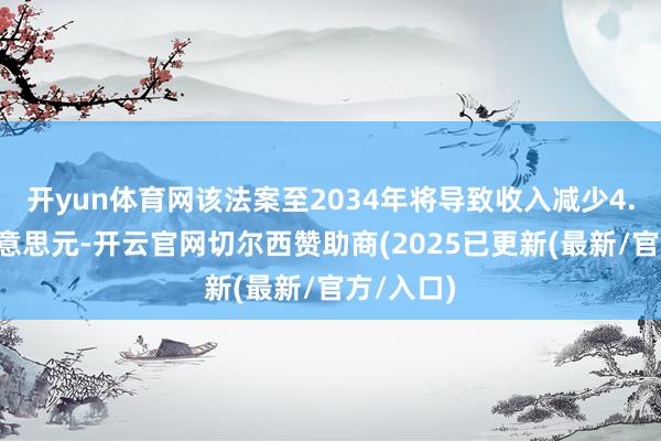 开yun体育网该法案至2034年将导致收入减少4.5万亿好意思元-开云官网切尔西赞助商(2025已更新(最新/官方/入口)