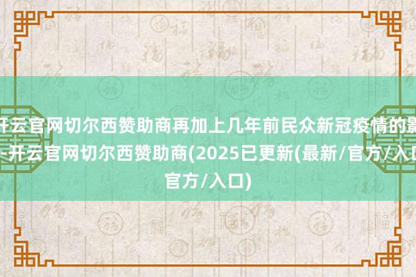 开云官网切尔西赞助商再加上几年前民众新冠疫情的影响-开云官网切尔西赞助商(2025已更新(最新/官方/入口)