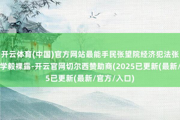 开云体育(中国)官方网站最能手民张望院经济犯法张望厅厅长杜学毅裸露-开云官网切尔西赞助商(2025已更新(最新/官方/入口)